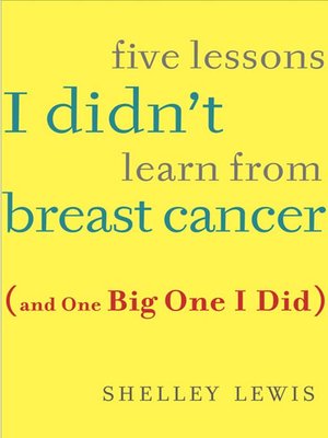 cover image of Five Lessons I Didn't Learn From Breast Cancer (And One Big One I Did)
